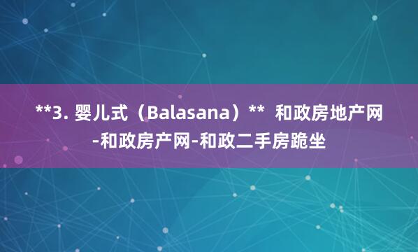 **3. 婴儿式(Balasana)** 和政房地产网-和政房产网-和政二手房跪坐